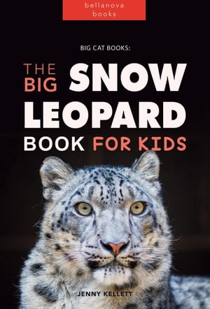 Big Cat Books: The Ultimate Snow Leopard Book for Kids Animal Books for Kids, #1【電子書籍】[ Jenny Kellett ]