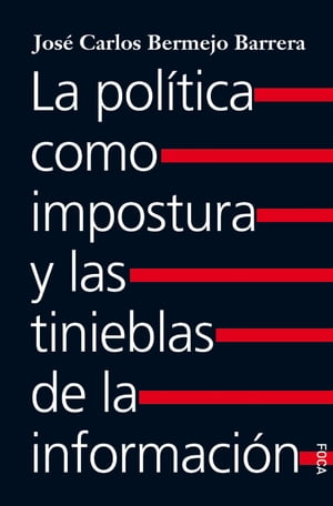 La pol?tica como impostura y las tinieblas de la informaci?n Una cr?nica de ideas y personajes