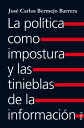 La pol?tica como impostura y las tinieblas de la informaci?n Una cr?nica de ideas y personajes【電子書籍】[ Juan Carlos Bermejo Barrera ]