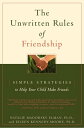 The Unwritten Rules of Friendship Simple Strategies to Help Your Child Make Friends【電子書籍】 Eileen Kennedy-Moore, PhD