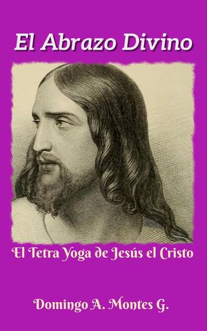 El Abrazo Divino o el Tetra Yoga de Jes?s el Cristo【電子書籍】[ Domingo A. Montes G. ]