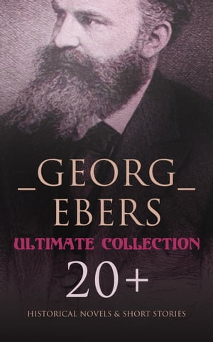 Georg Ebers - Ultimate Collection: 20+ Historical Novels & Short Stories An Egyptian Princess, Uarda, The Emperor, Cleopatra, The Bride of the Nile…【電子書籍】[ Georg Ebers ]