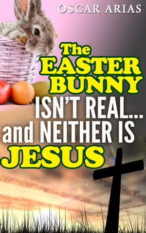 The Easter Bunny isn't Real...and Neither is Jesus