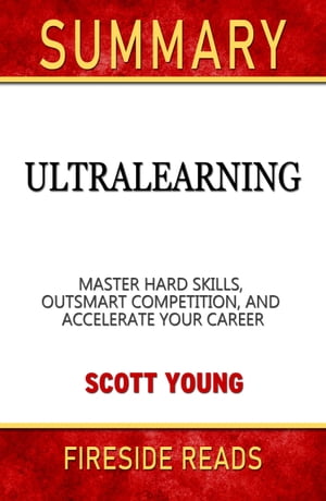 Summary of Ultralearning: Master Hard Skills, Outsmart the Competition, and Accelerate Your Career by Scott Young (Fireside Reads)【電子書籍】[ Fireside Reads ]