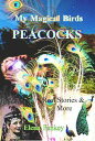 My Magical Birds - Peacocks. Real Stories and More【電子書籍】[ Elena Pankey ]
