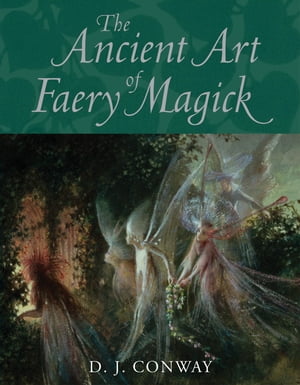 The Ancient Art of Faery Magick【電子書籍】[ D.J. Conway ]