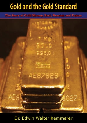 Gold and the Gold Standard The Story of Gold Money, Past, Present and FutureŻҽҡ[ Dr. Edwin Walter Kemmerer ]