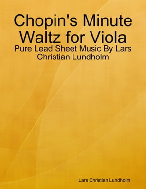 Chopin's Minute Waltz for Viola - Pure Lead Sheet Music By Lars Christian Lundholm【電子書籍】[ Lars Christian Lundholm ]