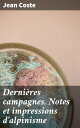 Derni?res campagnes. Notes et impressions d'alpinisme