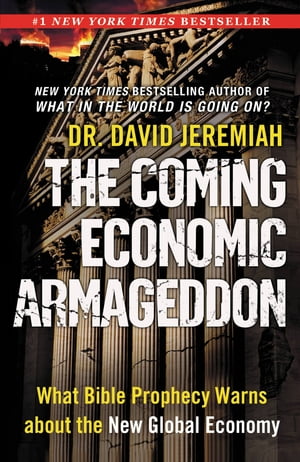 The Coming Economic Armageddon What Bible Prophecy Warns about the New Global Economy【電子書籍】 Dr. David Jeremiah