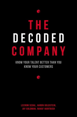 The Decoded Company Know Your Talent Better Than You Know Your Customers【電子書籍】 Leerom Segal