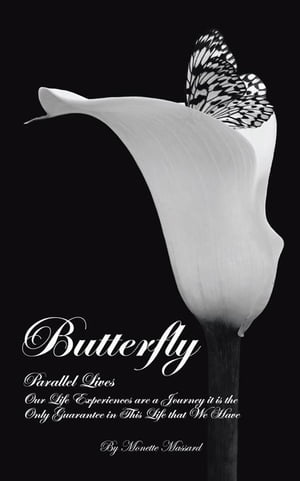 Butterfly Parallel Lives: Our Life Experiences Are a Journey It Is the Only Guarantee in This Life That We Have【電子書籍】 Monette Massard