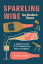 Sparkling Wine for Modern Times A Drinker's Guide to the Freewheeling World of B...