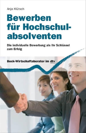 Bewerben f?r Hochschulabsolventen Die individuelle Bewerbung als Ihr Schl?ssel zum Erfolg【電子書籍】[ Anja Kl?tsch ]