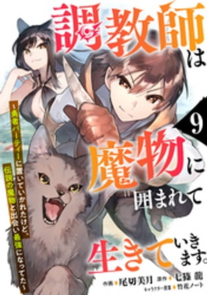 調教師は魔物に囲まれて生きていきます。〜勇者パーティーに置いていかれたけど、伝説の魔物と出会い最強になってた〜【分冊版】9巻