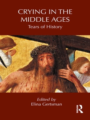 Crying in the Middle Ages Tears of History【電子書籍】