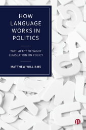 How Language Works in Politics The Impact of Vague Legislation on Policy【電子書籍】[ Williams, Matthew ]