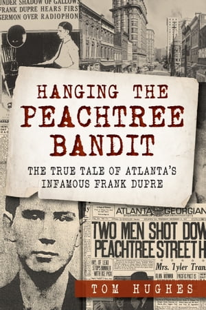 Hanging the Peachtree Bandit The True Tale of Atlanta's Infamous Frank DuPre