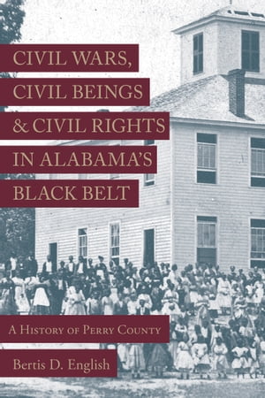 楽天楽天Kobo電子書籍ストアCivil Wars, Civil Beings, and Civil Rights in Alabama's Black Belt A History of Perry County【電子書籍】[ Bertis D. English ]