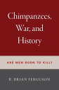 Chimpanzees, War, and History Are Men Born to Kill?