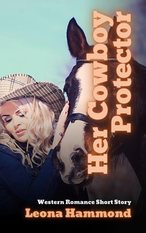 Her Cowboy Protector: Western Romance Short StoryŻҽҡ[ Leona Hammond ]