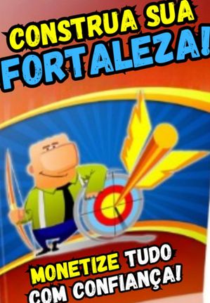 Construa Sua Fortaleza! Monetize Tudo Com Confiança!