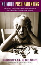 No More Push Parenting How to Find Success and Balance in a Hypercompetitive Wor...