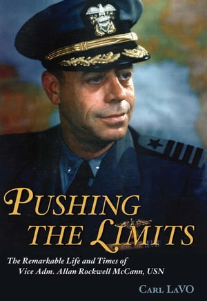 Pushing the Limits The Remarkable Life and Times of Vice Adm. Allan Rockwell McCann, USN【電子書籍】 Carl P Lavo Jr.