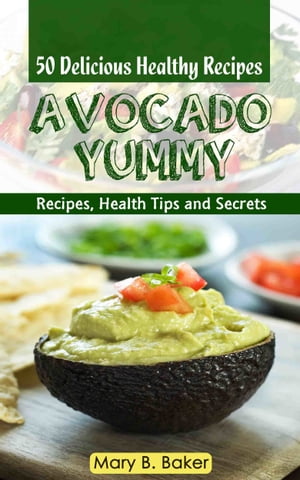 Avocado Yummy: 50 Delicious Healthy Recipes【電子書籍】[ Mary B. Baker ]
