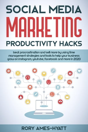 Social Media Marketing Productivity Hacks Beat Procrastination And Sell More By Using Time Management Strategies And Tools To Help Your Business Grow on Instagram, YouTube, Facebook And More【電子書籍】 Rory Ames-Hyatt