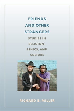 Friends and Other Strangers Studies in Religion, Ethics, and Culture【電子書籍】 Richard Miller