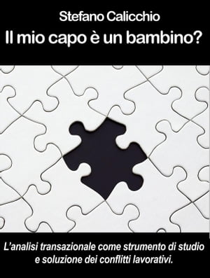 IL MIO CAPO ? UN BAMBINO? L’analisi transazionale come strumento di studio e soluzione dei conflitti lavorativi.