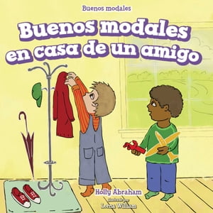 Buenos modales en casa de un amigo (Good Manners at a Friend’s House)【電子書籍】 Holly Abraham