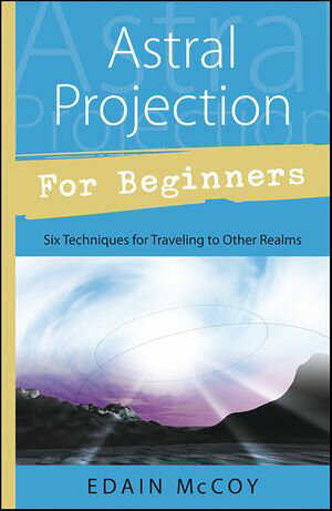 Astral Projection for Beginners Six Techniques for Traveling to Other Realms【電子書籍】[ Edain McCoy ]