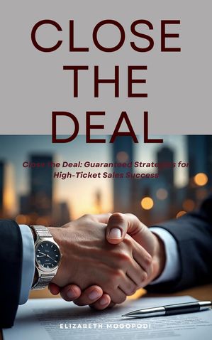 ŷKoboŻҽҥȥ㤨Close the Deal: Guaranteed Strategies for High-Ticket Sales Success SALES AND MARKETINGŻҽҡ[ Elizabeth Mogopodi ]פβǤʤ2,200ߤˤʤޤ