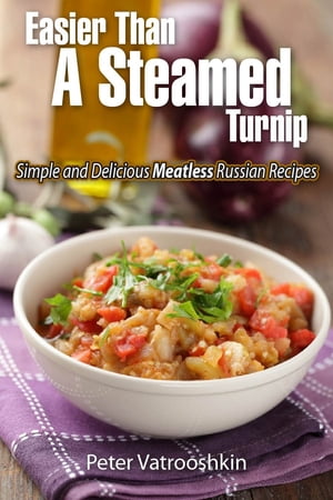 Easier Than a Steamed Turnip: Simple and Delicious Meatless Russian Recipes