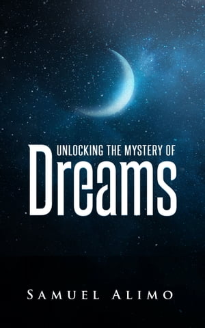 Unlocking the Mystery of Dreams【電子書籍】 Samuel Alimo