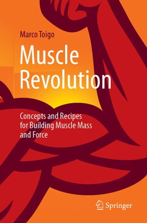 Muscle Revolution Concepts and Recipes for Building Muscle Mass and Force【電子書籍】[ Marco Toigo ]
