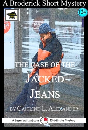 The Case of the Jacked Jeans: A 15-Minute Brodericks Mystery: Educational Version【電子書籍】[ Caitlind L. Alexander ]
