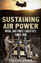 Sustaining Air Power Royal Air Force Logistics since 1918