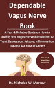 Dependable Vagus Nerve Book A Fast Reliable Guide on How to Swiftly Use Vagus Nerve Stimulation to Treat Depression, Seizure, Inflammation, Trauma a Host of Others【電子書籍】 Dr. Nicholas W. Morrow