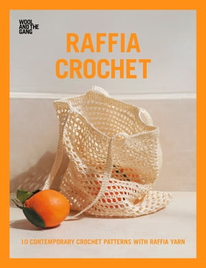 Raffia Crochet 10 Contemporary Crochet Patterns with Raffia YarnŻҽҡ[ Wool and the Gang ]