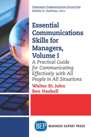 Essential Communications Skills for Managers, Volume I A Practical Guide for Communicating Effectively with All People in All Situations