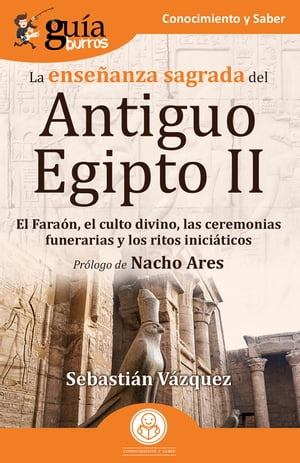 Gu?aBurros: La ense?anza sagrada del Antiguo Egipto II El Fara?n, el culto divino, las ceremonias funerarias y los ritos inici?ticos