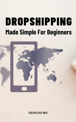 Dropshipping Made Simple For Beginners The Ultimate Guide To Make Money Online From Home With Dropshipping | Create A Passive Income With Perfect Marketing Strategy For Beginners【電子書籍】[ Osvaldo Wu ]