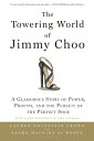 The Towering World of Jimmy Choo A Glamorous Story of Power, Profits, and the Pursuit of the Perfect Shoe【電子書籍】 Lauren Goldstein Crowe