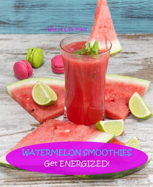 Watermelon Smoothies - Get Energized Smoothie Recipes, #5【電子書籍】[ Way of Life Press ]