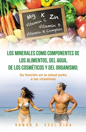 Los minerales como componentes de los alimentos, del agua, de los cosm?ticos y del organismo; su funci?n en la salud junto a las vitaminas