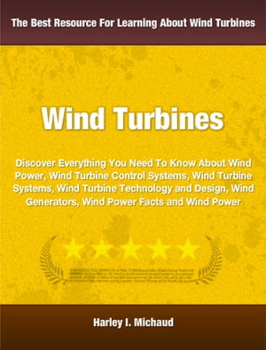 Wind Power Discover Everything You Need To Know About Wind Power, Wind Turbine Control Systems, Wind Turbine Systems, Wind Turbine Technology and Design, Wind Generators, Wind Power Facts and Wind Power【電子書籍】[ Harley Michaud ]