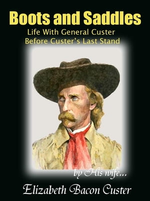 Boots and Saddles Life With General Custer Befor